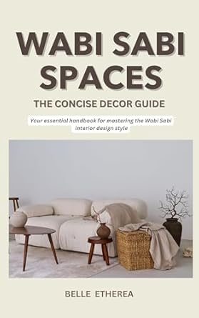 Transform Your Home with Timeless Elegance: A Review of WABI SABI SPACES: THE CONCISE DECOR GUIDE