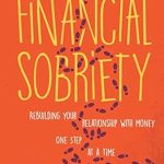 Transform Your Finances: A Deep Dive into Financial Sobriety: Rebuilding Your Relationship With Money One Step at a Time