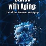 Discover the Hidden Gems of Youthfulness: A Comprehensive Review of ‘Dance with Aging: Unlock the Secrets to Anti-Aging’