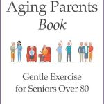Transform Your Health: A Comprehensive Review of The Aging Parents Book: Gentle Exercise for Seniors Over 80 – Large-Print Exercise Instructions to Reduce Joint Pain and Improve Strength (Seated Exercises for Seniors’ Well-being)