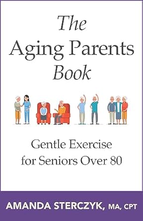 Transform Your Health: A Comprehensive Review of The Aging Parents Book: Gentle Exercise for Seniors Over 80 – Large-Print Exercise Instructions to Reduce Joint Pain and Improve Strength (Seated Exercises for Seniors’ Well-being)