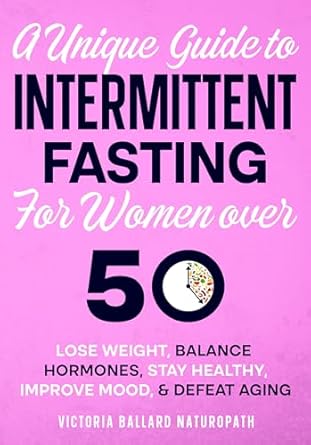 Discover the Secrets to Thriving After 50: A Comprehensive Review of ‘A Unique Guide to Intermittent Fasting for Women Over 50: Lose Weight, Balance Hormones, Stay Healthy, Improve Mood, & Defeat Aging’