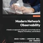 Unlocking Network Insights: A Comprehensive Review of ‘Modern Network Observability: A Hands-On Approach Using Open Source Tools Such as Telegraf, Prometheus, and Grafana’ Unlocking Network Insights: A Comprehensive Review of ‘Modern Network Observability: A Hands-On Approach Using Open Source Tools Such as Telegraf, Prometheus, and Grafana’