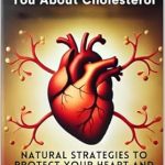 Discover the Truth: A Comprehensive Review of ‘What They Won’t Tell You About Cholesterol: Natural Strategies to Protect Your Heart and Health (What They Won’t Tell You: The Natural Healing Series to Empower Your Health with Science and Nature)’