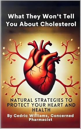 Discover the Truth: A Comprehensive Review of ‘What They Won’t Tell You About Cholesterol: Natural Strategies to Protect Your Heart and Health (What They Won’t Tell You: The Natural Healing Series to Empower Your Health with Science and Nature)’