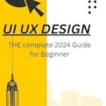 Must-Read for Aspiring Designers: UI UX DESIGN: The Complete 2024 Guide for Beginners Must-Read for Aspiring Designers: UI UX DESIGN: The Complete 2024 Guide for Beginners