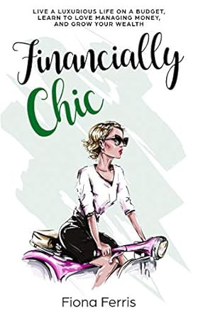 Discover the Secrets to Affordable Luxury in Our Review of ‘Financially Chic: Live a Luxurious Life on a Budget, Learn to Love Managing Money, and Grow Your Wealth’