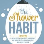 Discover the Transformative Power of Morning Routines: A Review of The Shower Habit: 10 Steps to Increase Energy, Boost Confidence, and Achieve Your Goals Without Waking Up Earlier (Optimize Your Life Series)