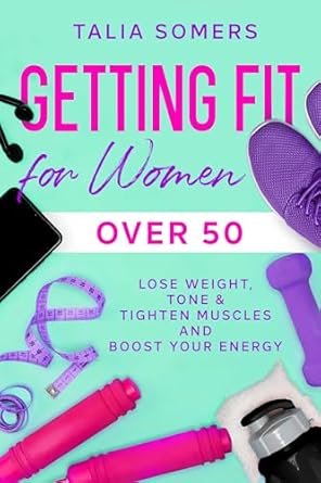 Empowering Review: Discover the Secrets in ‘Getting Fit For Women Over 50: Lose Weight, Tone & Tighten Muscles and Boost Your Energy’