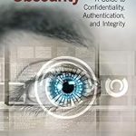 Essential Read for Every Professional: Security without Obscurity – A Guide to Confidentiality, Authentication, and Integrity Essential Read for Every Professional: Security without Obscurity – A Guide to Confidentiality, Authentication, and Integrity