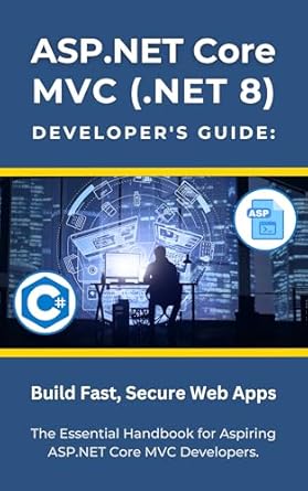 Unlock Your Web Development Potential: A Comprehensive Review of ASP.NET Core MVC (.NET 8) Developer’s Guide: Build Fast, Secure Web Apps – The Essential Handbook for Aspiring ASP.NET Core MVC Developers
