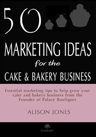 Unlock Sweet Success: A Comprehensive Review of ’50 Marketing Ideas for the Cake and Bakery Business’
