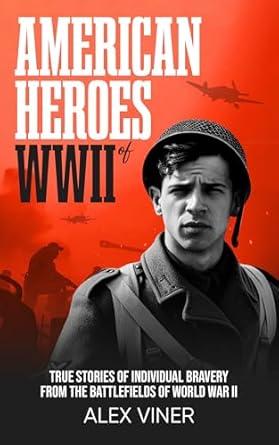 Discover the Inspiring Tales of Courage: American Heroes of World War II: True Stories of Individual Bravery from the Battlefields of World War II (War Heroes)