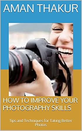 Unlock Your Creative Potential: A Comprehensive Review of ‘How to Improve Your Photography Skills: Tips and Techniques for Taking Better Photos’