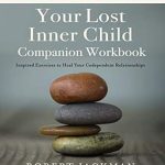 Transform Your Relationships: A Comprehensive Review of Healing Your Lost Inner Child Companion Workbook: Inspired Exercises to Heal Your Codependent Relationships (Robert Jackman’s Practical Wisdom Healing Series Book 2)