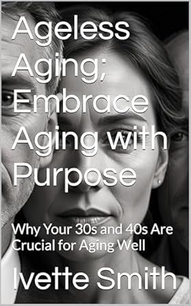 Discover the Secrets to Vibrant Living: A Review of ‘Ageless Aging; Embrace Aging with Purpose: Why Your 30s and 40s Are Crucial for Aging Well’