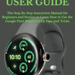 Unlock the Full Potential of Your Device: GOOGLE PIXEL WATCH 3 USER GUIDE – The Step By Step Instruction Manual for Beginners and Seniors to Learn How to Use the Google Pixel Watch 3 with Tips And Tricks Unlock the Full Potential of Your Device: GOOGLE PIXEL WATCH 3 USER GUIDE – The Step By Step Instruction Manual for Beginners and Seniors to Learn How to Use the Google Pixel Watch 3 with Tips And Tricks