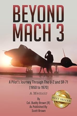 An Unforgettable Account of High-Speed Aviation: Beyond Mach 3: A Pilot’s Journey Through The U-2 and SR-71 (1950 to 1970) A Memoir