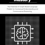 Unlocking the Future of AI: A Comprehensive Review of LangGraph Mastery: The Potential of Graph-Based Language Models for Contextual Understanding and Commonsense Reasoning Unlocking the Future of AI: A Comprehensive Review of LangGraph Mastery: The Potential of Graph-Based Language Models for Contextual Understanding and Commonsense Reasoning