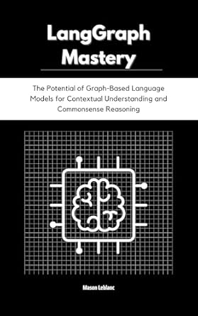 Unlocking the Future of AI: A Comprehensive Review of LangGraph Mastery: The Potential of Graph-Based Language Models for Contextual Understanding and Commonsense Reasoning