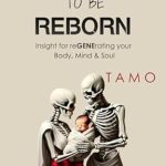 Transform Your Life with ‘TO BE REBORN’: Insight for reGENErating your Body, Mind & Soul – A Comprehensive Review
