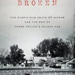 Unraveling the Mystery: A Deep Dive into ‘Broken: The Suspicious Death of Alydar and the End of Horse Racing’s Golden Age’