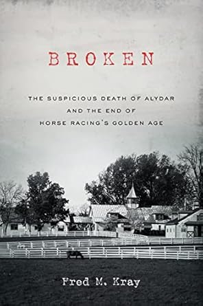 Unraveling the Mystery: A Deep Dive into ‘Broken: The Suspicious Death of Alydar and the End of Horse Racing’s Golden Age’