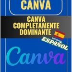 Transform Your Design Skills: A Comprehensive Review of CANVA COMPLETAMENTE DOMINANTE: CANVA (Spanish Edition) Transform Your Design Skills: A Comprehensive Review of CANVA COMPLETAMENTE DOMINANTE: CANVA (Spanish Edition)