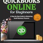 Transform Your Business Finances: A Comprehensive Review of QuickBooks Online for Beginners – A Step-by-Step Guide to Mastering Small Business Finances