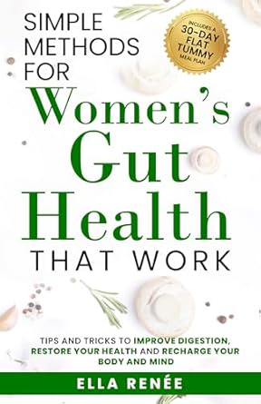 Unlock the Secrets to a Healthier You: A Review of Simple Methods For Women’s Gut Health That Work – Tips and Tricks to Improve Digestion, Restore Your Health & Recharge Your Body and Mind