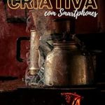 Transforme Suas Imagens com Dicas Práticas: Fotografia Criativa: com Smartphones (Portuguese Edition) – Uma Análise Completa