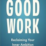 Transform Your Career with Insightful Lessons: A Review of ‘Good Work: Reclaiming Your Inner Ambition’