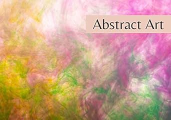 Discover the Hidden Beauty: A Review of ‘Abstract Art: A Unique Collection of Abstract Art, from Paintings to Drawings and Photographs | A Wonderful and Beautiful Unknown World of Art in the Form of This Picture Book from Amazon’