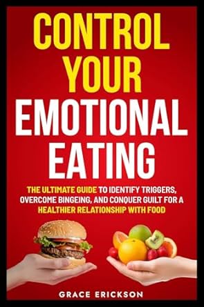 Transform Your Relationship with Food: A Comprehensive Review of ‘Control Your Emotional Eating: The Ultimate Guide to Identify Triggers, Overcome Bingeing, and Conquer Guilt for a Healthy Relationship with Food’