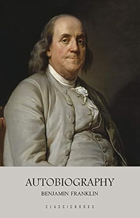 Discover the Wisdom of a Founding Father: A Review of The Autobiography of Benjamin Franklin