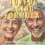 Discover the Secrets to Vibrant Living: A Comprehensive Review of The Joyful Aging Formula: Stress-Free Lifestyle Changes for Increased Longevity and Enhanced Physical and Mental Well-being