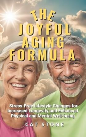 Discover the Secrets to Vibrant Living: A Comprehensive Review of The Joyful Aging Formula: Stress-Free Lifestyle Changes for Increased Longevity and Enhanced Physical and Mental Well-being