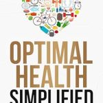 Transform Your Wellness Journey: A Comprehensive Review of ‘Optimal Health Simplified: An Easy Guide to Improve Your Health, Prevent Illness, and Live Vitally’