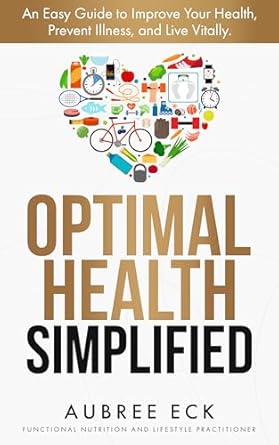 Transform Your Wellness Journey: A Comprehensive Review of ‘Optimal Health Simplified: An Easy Guide to Improve Your Health, Prevent Illness, and Live Vitally’