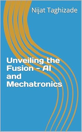 Discover the Future of Robotics: A Comprehensive Review of ‘Unveiling the Fusion – AI and Mechatronics’