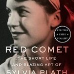 An Unforgettable Journey Through the Mind of a Genius: Review of Red Comet: The Short Life and Blazing Art of Sylvia Plath An Unforgettable Journey Through the Mind of a Genius: Review of Red Comet: The Short Life and Blazing Art of Sylvia Plath