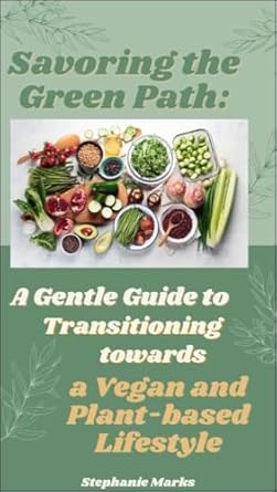 Discover the Benefits of a Plant-Based Diet: A Comprehensive Review of ‘Savoring the Green Path: A Gentle Guide to Transitioning to a Vegan and Plant-Based Lifestyle’