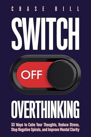 Unlock Your Peace of Mind: A Comprehensive Review of ‘Switch Off Overthinking: 33 Ways to Calm Your Thoughts, Reduce Stress, Stop Negative Spirals, and Improve Mental Clarity (Master the Art of Self-Improvement Book 4)’