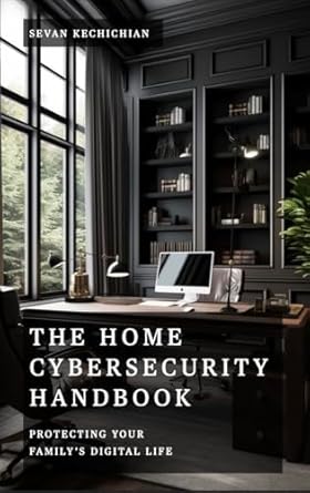 Essential Guide for Every Family: A Review of THE HOME CYBERSECURITY HANDBOOK: Protecting Your Family’s Digital Life
