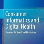 Transform Your Health Journey: A Must-Read Review of Consumer Informatics and Digital Health: Solutions for Health and Health Care, 1st Ed. 2019 Edition Transform Your Health Journey: A Must-Read Review of Consumer Informatics and Digital Health: Solutions for Health and Health Care, 1st Ed. 2019 Edition