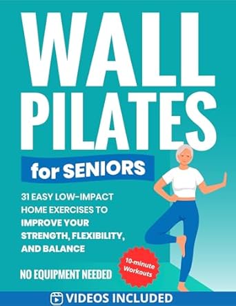 Transform Your Fitness Routine: A Comprehensive Review of ‘Wall Pilates for Seniors: 31 Easy Low-Impact Home Exercises to Improve Your Strength, Flexibility, and Balance | No Equipment Needed | 10 Minute Workouts (Workout Books Over 60)’