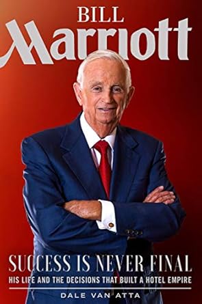 An Inspiring Journey Through Hospitality: Bill Marriott: Success Is Never Final—His Life and the Decisions That Built a Hotel Empire