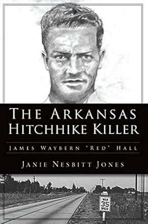Unveiling the Chilling Truth: A Deep Dive into The Arkansas Hitchhike Killer: James Waybern ‘Red’ Hall