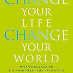 Transformative Insights Await: A Review of ‘Change Your Life, Change Your World: 10 Spiritual Lessons for a New Way of Being and Living’