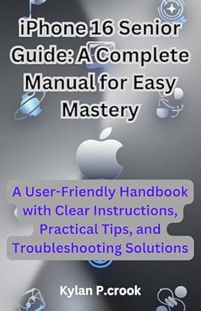 Unlock the Power of Your Device: iPhone 16 Senior Guide – A Complete Manual for Easy Mastery: A User-Friendly Handbook with Clear Instructions, Practical Tips, and Troubleshooting Solutions